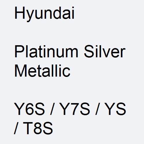 Hyundai, Platinum Silver Metallic, Y6S / Y7S / YS / T8S.